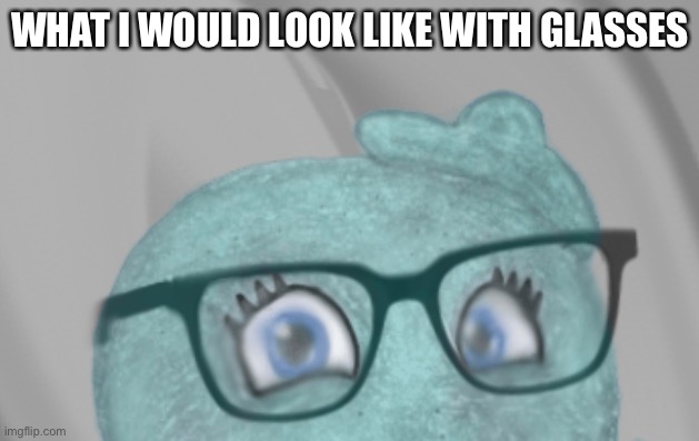 Glasses | WHAT I WOULD LOOK LIKE WITH GLASSES | made w/ Imgflip meme maker