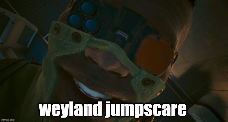 weyland jumpscare | weyland jumpscare | image tagged in cyberpunk,2077 | made w/ Imgflip meme maker
