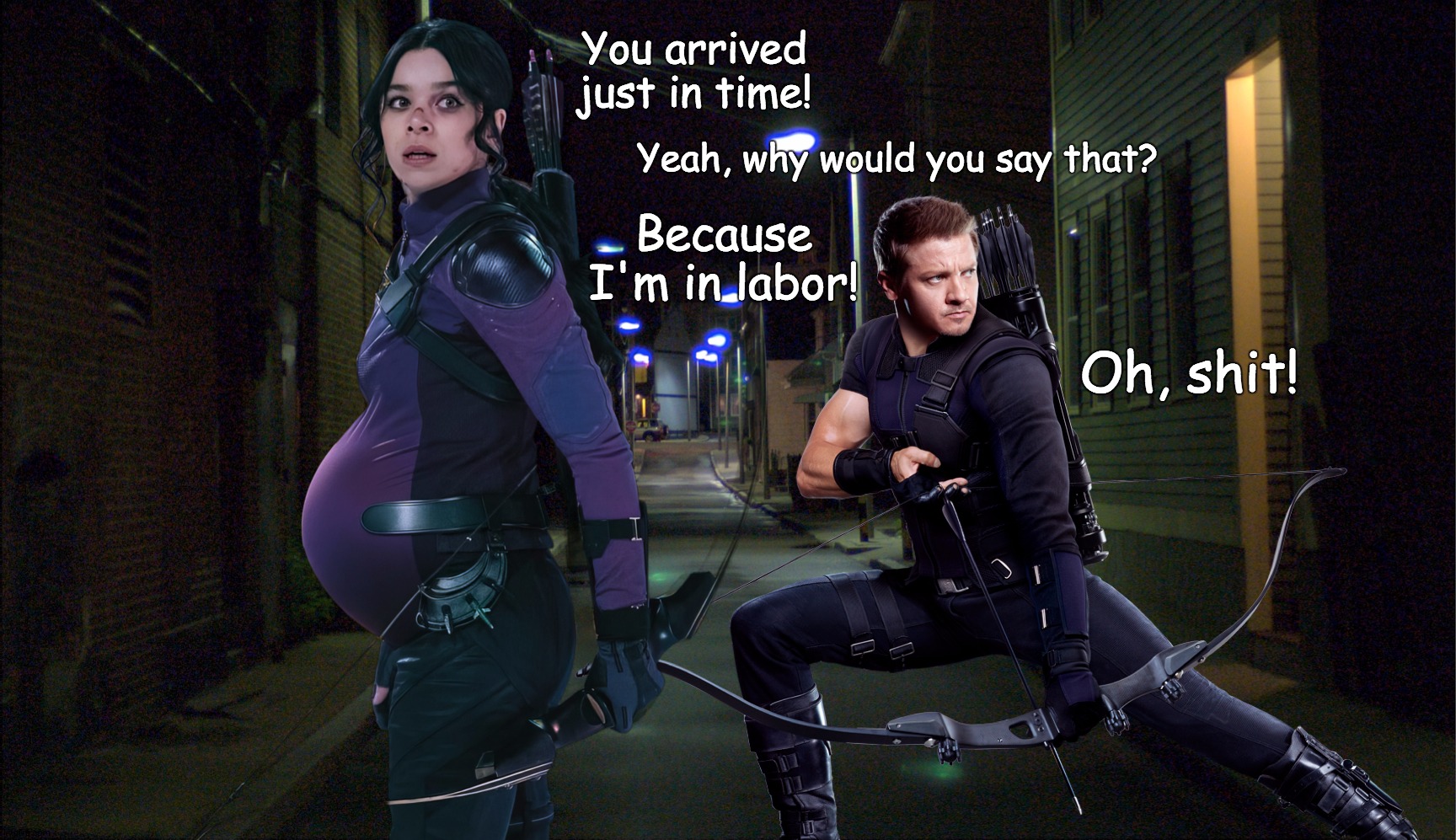 Pregnant Kate Bishop | You arrived just in time! Yeah, why would you say that? Because I'm in labor! Oh, shit! | image tagged in pregnant kate bishop | made w/ Imgflip meme maker