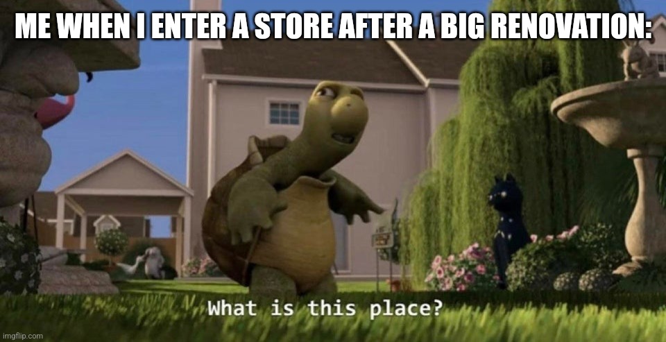 What is this place | ME WHEN I ENTER A STORE AFTER A BIG RENOVATION: | image tagged in what is this place | made w/ Imgflip meme maker