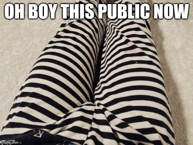 Ayden's thighs | OH BOY THIS PUBLIC NOW | made w/ Imgflip meme maker