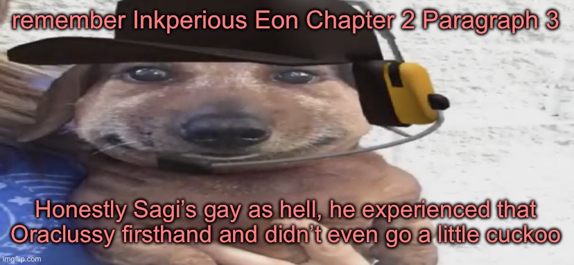 extremely disturbing posts like these are why i don’t have owner yet | remember Inkperious Eon Chapter 2 Paragraph 3; Honestly Sagi’s gay as hell, he experienced that Oraclussy firsthand and didn’t even go a little cuckoo | image tagged in chucklenuts | made w/ Imgflip meme maker