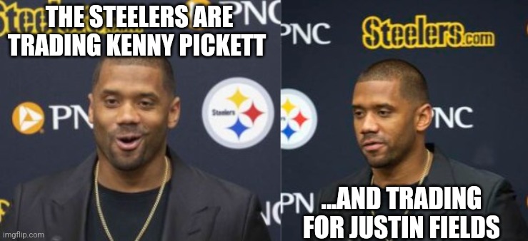 THE STEELERS ARE TRADING KENNY PICKETT; ...AND TRADING FOR JUSTIN FIELDS | image tagged in nfl,steelers,russell wilson | made w/ Imgflip meme maker