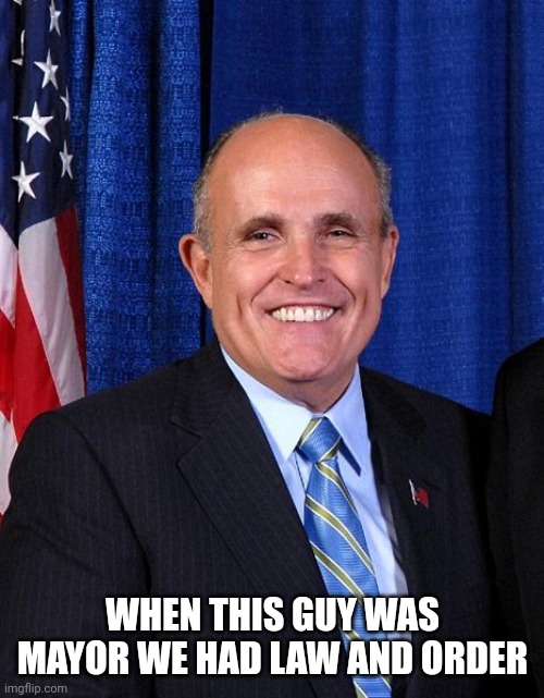 Rudy Giuliani - Marrier of Cousins | WHEN THIS GUY WAS MAYOR WE HAD LAW AND ORDER | image tagged in rudy giuliani - marrier of cousins | made w/ Imgflip meme maker