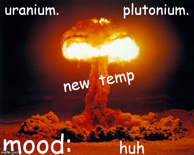 uranium and plutonium shared announcement temp | new  temp; huh | image tagged in uranium and plutonium shared announcement temp | made w/ Imgflip meme maker