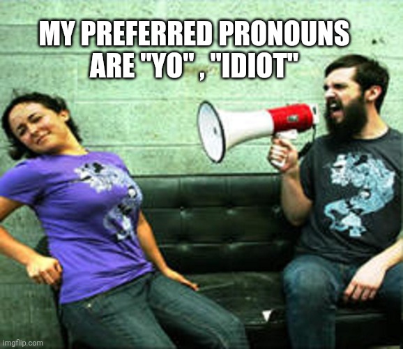 Megaphone Guy | MY PREFERRED PRONOUNS ARE "YO" , "IDIOT" | image tagged in megaphone guy | made w/ Imgflip meme maker