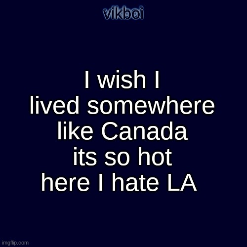 I'm in heat | I wish I lived somewhere like Canada its so hot here I hate LA | image tagged in evil vikboi temp modern | made w/ Imgflip meme maker