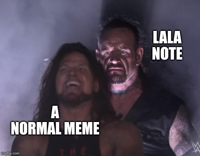 Slander was randomly removed from the rules so hehe its not even slander either way | LALA NOTE; A NORMAL MEME | image tagged in undertaker | made w/ Imgflip meme maker