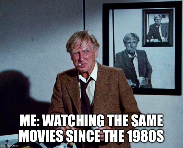 Get Me 80s Films | ME: WATCHING THE SAME MOVIES SINCE THE 1980S | image tagged in airplane,airplane wrong week,1980s,movies,films | made w/ Imgflip meme maker
