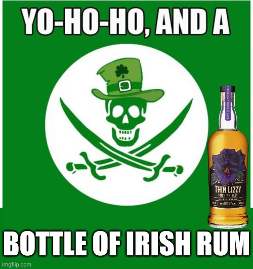 IRISH RUM | BOTTLE OF IRISH RUM | image tagged in st patrick's day,rum,pirate | made w/ Imgflip meme maker