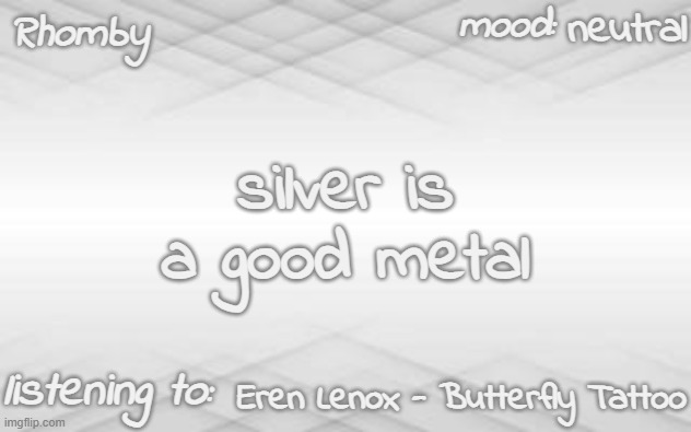 . | neutral; silver is a good metal; Eren Lenox - Butterfly Tattoo | image tagged in rhomby's template | made w/ Imgflip meme maker