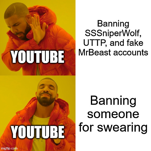 youtube got their priorities | Banning SSSniperWolf, UTTP, and fake MrBeast accounts; YOUTUBE; Banning someone for swearing; YOUTUBE | image tagged in memes,drake hotline bling,youtube,ban,youtube ban,youtubers | made w/ Imgflip meme maker