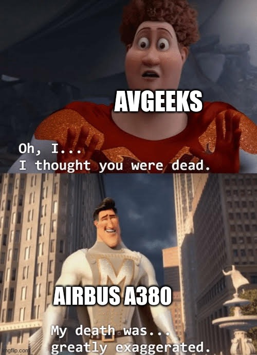 I thought it was over for the a380 during the pandemic, but now its making a comeback | AVGEEKS; AIRBUS A380 | image tagged in my death was greatly exaggerated,airplane,airbus,aviation,a380,plane | made w/ Imgflip meme maker