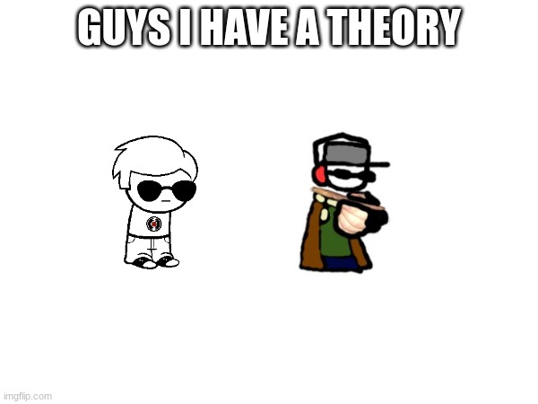 GUYS I HAVE A THEORY | made w/ Imgflip meme maker