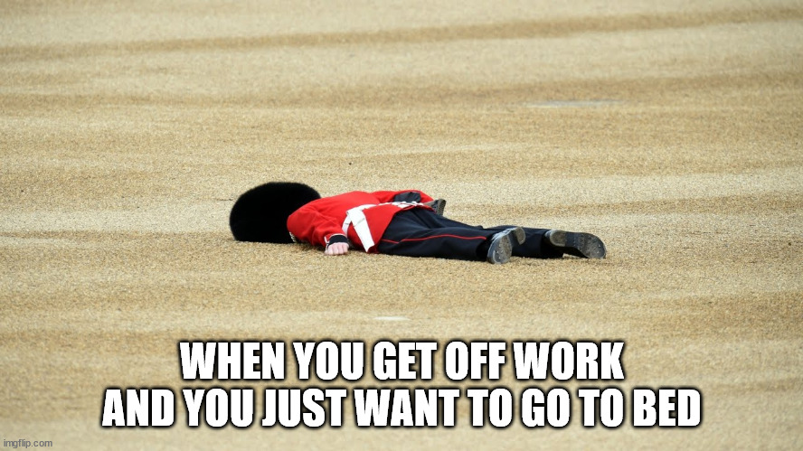 Teenage job. | WHEN YOU GET OFF WORK AND YOU JUST WANT TO GO TO BED | image tagged in job memes,work memes,clean work memes | made w/ Imgflip meme maker