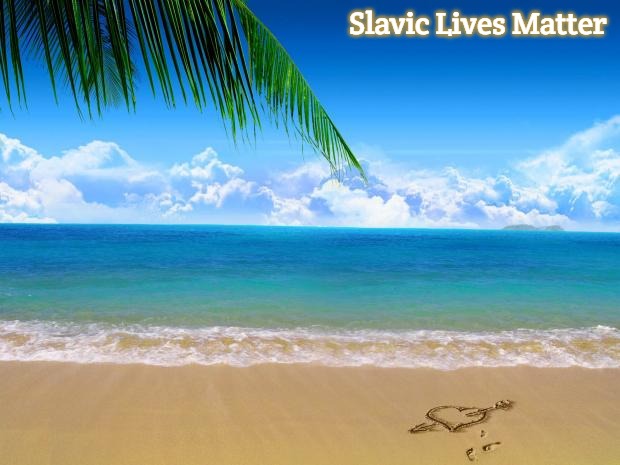 Beach  | Slavic Lives Matter | image tagged in beach,slavic | made w/ Imgflip meme maker