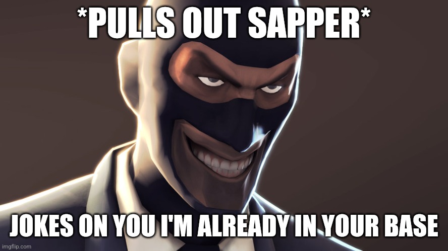 *PULLS OUT SAPPER* JOKES ON YOU I'M ALREADY IN YOUR BASE | image tagged in tf2 spy face | made w/ Imgflip meme maker