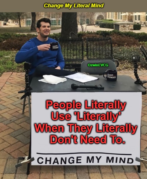 Change My Literal Mind | Change My Literal Mind; OzwinEVCG; People Literally 

Use 'Literally' 

When They Literally 

Don't Need To. | image tagged in silly,literally,inside joke,literal meme,perfect timing,change my mind | made w/ Imgflip meme maker