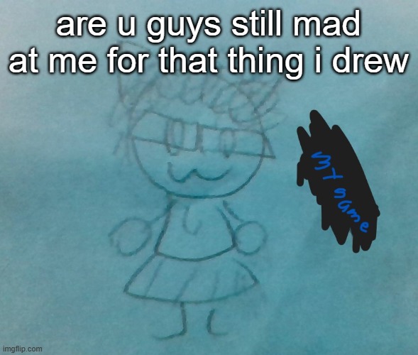 bda neko arc | are u guys still mad at me for that thing i drew | image tagged in bda neko arc | made w/ Imgflip meme maker