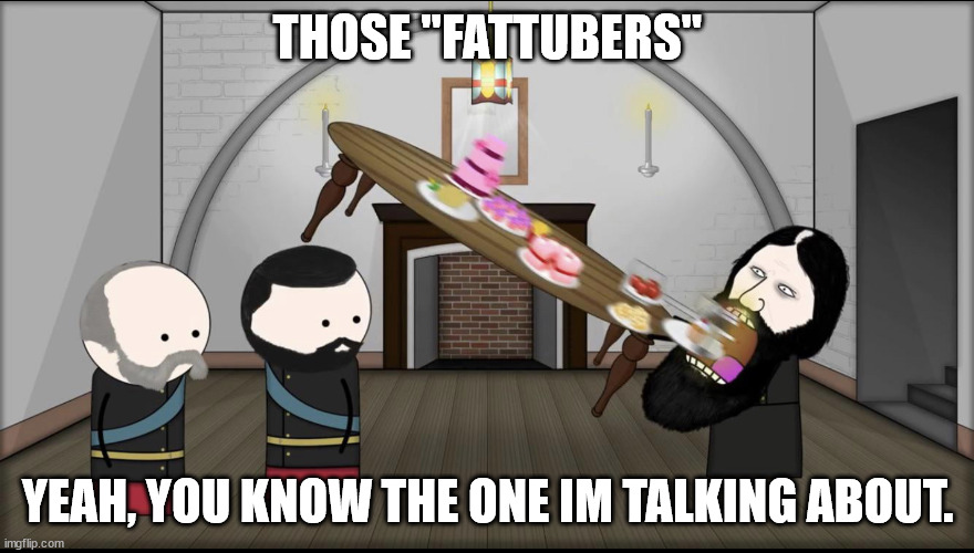 _______ Avocado | THOSE "FATTUBERS"; YEAH, YOU KNOW THE ONE IM TALKING ABOUT. | image tagged in gainers memes,fat youtubers memes,nicacodo avocodo memes | made w/ Imgflip meme maker