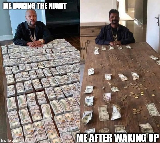 Floyd Mayweather Before After | ME DURING THE NIGHT; ME AFTER WAKING UP | image tagged in floyd mayweather before after | made w/ Imgflip meme maker
