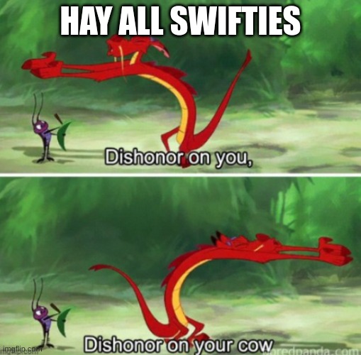 Dishonor on you dishonor on your cow | HAY ALL SWIFTIES | image tagged in mushu,memes,funny,taylor swift,taylor swiftie,boo swifties | made w/ Imgflip meme maker