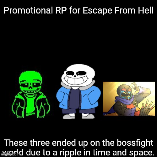 Real | Promotional RP for Escape From Hell; These three ended up on the bossfight world due to a ripple in time and space. | made w/ Imgflip meme maker