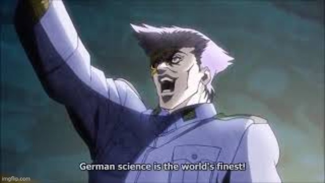 GERMAN SCIENCE IS THE BEST IN THE WORLD | image tagged in german science is the best in the world | made w/ Imgflip meme maker