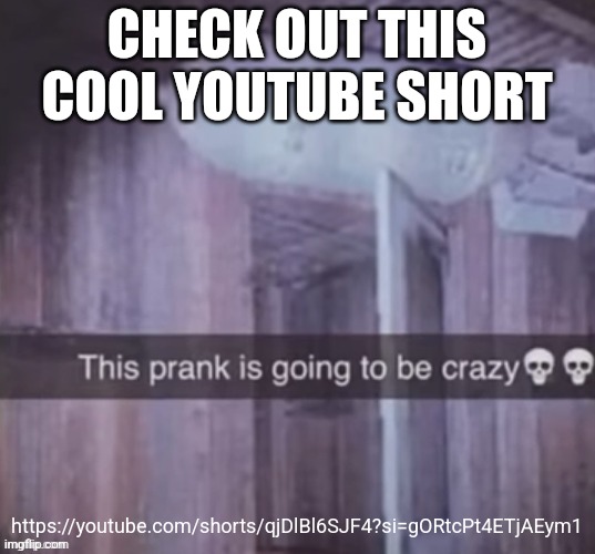 CHECK OUT THIS COOL YOUTUBE SHORT; https://youtube.com/shorts/qjDlBl6SJF4?si=gORtcPt4ETjAEym1 | made w/ Imgflip meme maker