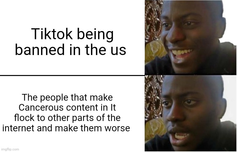 That IS Inevitable | Tiktok being banned in the us; The people that make Cancerous content in It flock to other parts of the internet and make them worse | image tagged in disappointed black guy,tiktok,tiktok sucks | made w/ Imgflip meme maker