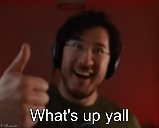 Markiplier thumbs up | What's up yall | image tagged in markiplier thumbs up | made w/ Imgflip meme maker