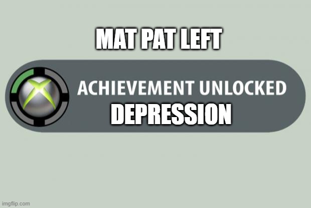 achievement unlocked | MAT PAT LEFT; DEPRESSION | image tagged in achievement unlocked | made w/ Imgflip meme maker