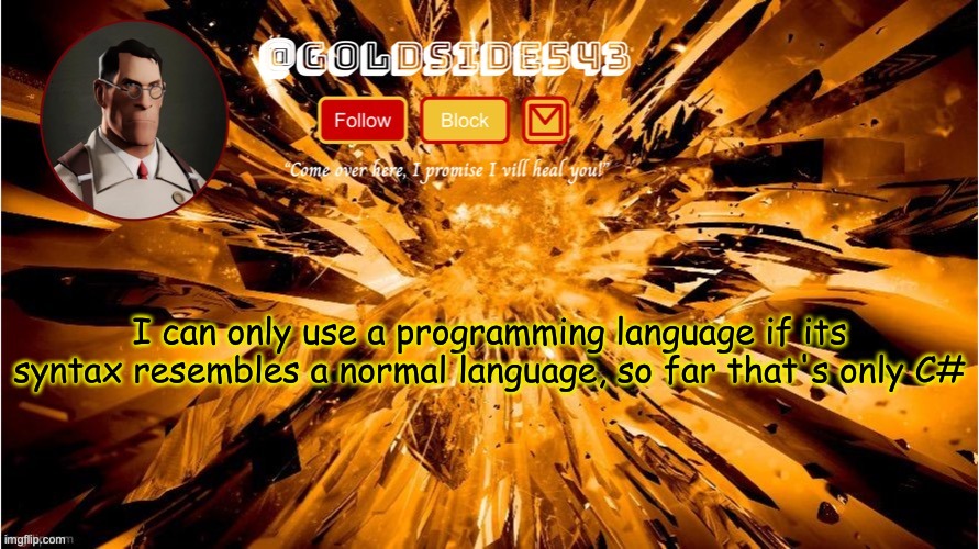 programming shit is hard | I can only use a programming language if its syntax resembles a normal language, so far that's only C# | image tagged in gold's announcement template | made w/ Imgflip meme maker