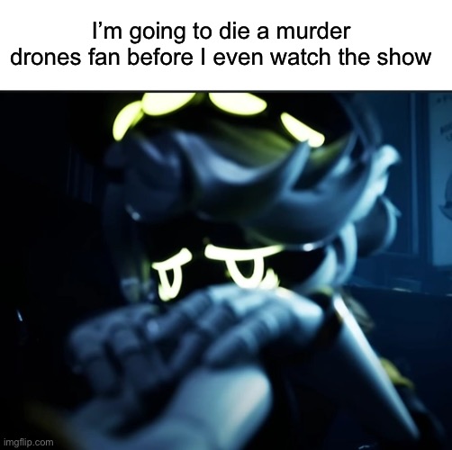 I’ll watch it when it ends that way I can stream it all | I’m going to die a murder drones fan before I even watch the show | image tagged in depressed n | made w/ Imgflip meme maker