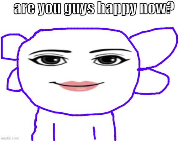 are you guys happy now? | made w/ Imgflip meme maker