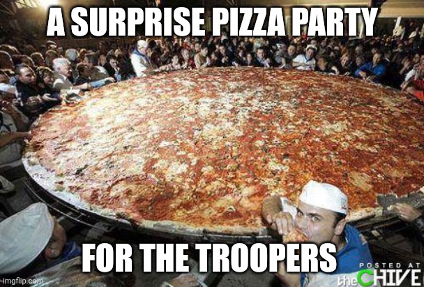Also, my last post for a while, active troopers keep working on y'all duties | A SURPRISE PIZZA PARTY; FOR THE TROOPERS | image tagged in pizza party,pizza party for the troopers,troopers,memes,party,party and chat in the comments | made w/ Imgflip meme maker