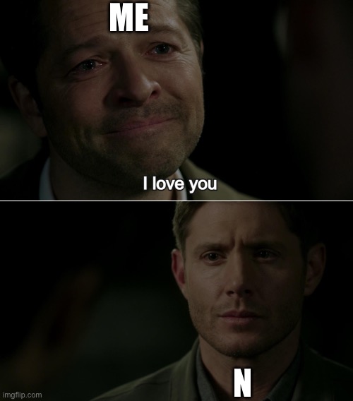 Destiel I love you | ME N | image tagged in destiel i love you | made w/ Imgflip meme maker