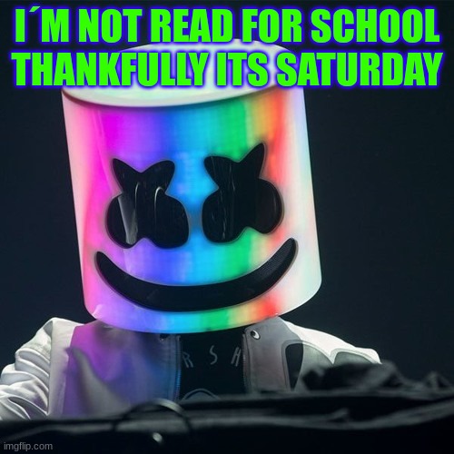 m | I´M NOT READ FOR SCHOOL THANKFULLY ITS SATURDAY | image tagged in m | made w/ Imgflip meme maker