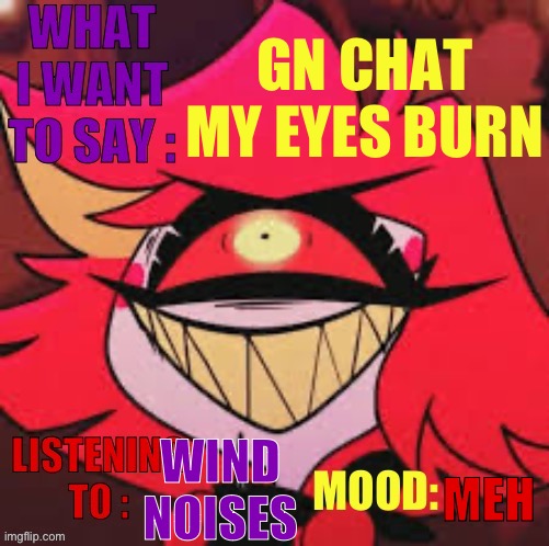 Wowzers | GN CHAT
MY EYES BURN; WIND NOISES; MEH | image tagged in wowzers | made w/ Imgflip meme maker