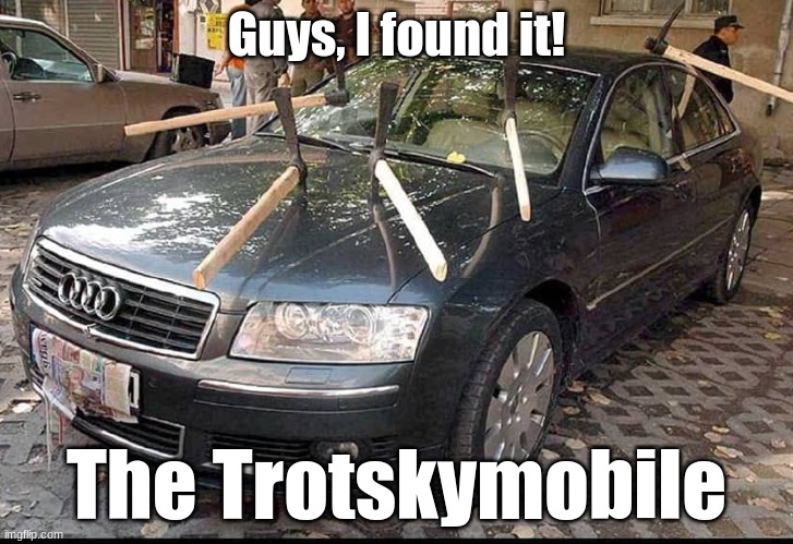 He got a pickaxe to the head | Guys, I found it! The Trotskymobile | image tagged in pickaxed car | made w/ Imgflip meme maker