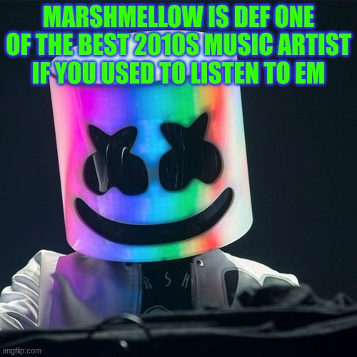 Holidayzz and marshmellow | MARSHMELLOW IS DEF ONE OF THE BEST 2010S MUSIC ARTIST
IF YOU USED TO LISTEN TO EM | image tagged in m | made w/ Imgflip meme maker