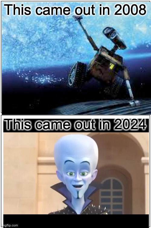 This came out in 2008; This came out in 2024 | image tagged in wall-e,megamind,megamind 2 | made w/ Imgflip meme maker
