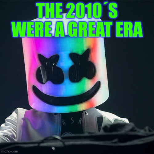 m | THE 2010´S WERE A GREAT ERA | image tagged in m | made w/ Imgflip meme maker
