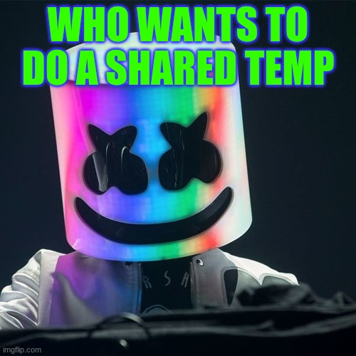 m | WHO WANTS TO DO A SHARED TEMP | image tagged in m | made w/ Imgflip meme maker