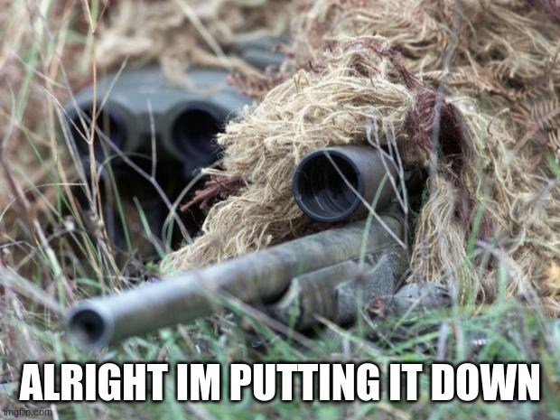 British Sniper Team | ALRIGHT IM PUTTING IT DOWN | image tagged in british sniper team | made w/ Imgflip meme maker