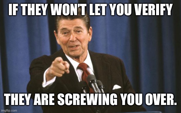 Ronald Reagan | IF THEY WON’T LET YOU VERIFY THEY ARE SCREWING YOU OVER. | image tagged in ronald reagan | made w/ Imgflip meme maker