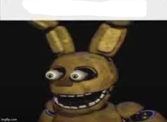 Springtrap surprise | image tagged in springtrap surprise | made w/ Imgflip meme maker