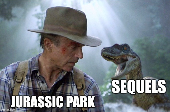 Sequels will never be as good as the first one | SEQUELS; JURASSIC PARK | image tagged in jurassic park dr grant meets raptor meme,jpfan102504,jurassic park | made w/ Imgflip meme maker