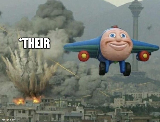 *THEIR | image tagged in plane flying from explosions | made w/ Imgflip meme maker