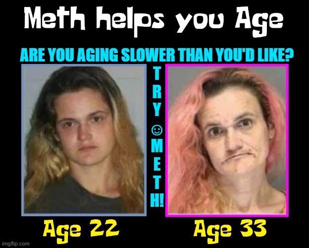 Better Living through Chemistry | ARE YOU AGING SLOWER THAN YOU'D LIKE?
T
R
Y
☺
M
E
T
H! | image tagged in vince vance,meth,crack,memes,aging,drugs | made w/ Imgflip meme maker